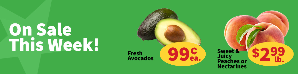 On sale this week in the produce department is fresh avocados for 99¢ each.  Also on sale is peaches or nectarines for $2.99 per pound.