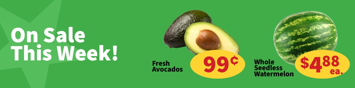 On sale this week is fresh avocados for 99¢ and whole seedless watermelon for $4.88 each.