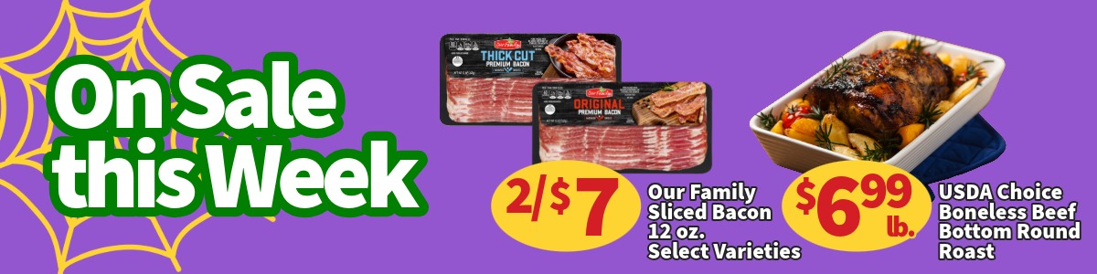 Our Family Sliced Bacon is 2 for $7. USDA Choice Boneless Beef Bottom Round Roast is $6.99 a lb.