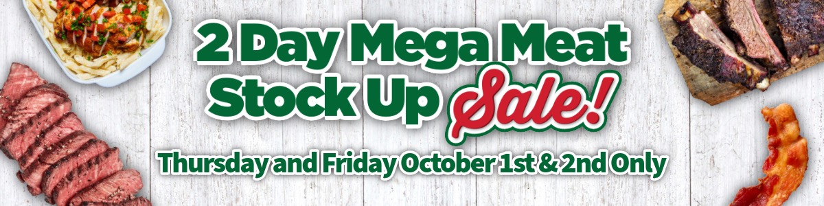 2 Day mega meat stockup sale Thursday and Friday October 1 and 2. Click here to view our ad.